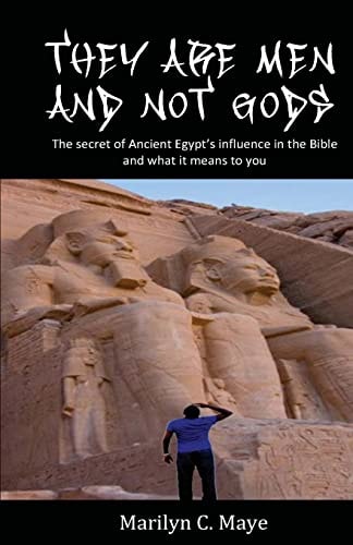 They are Men and Not Gods The Secret of Ancient Egypt's Influence in the Bible and what it Means to You