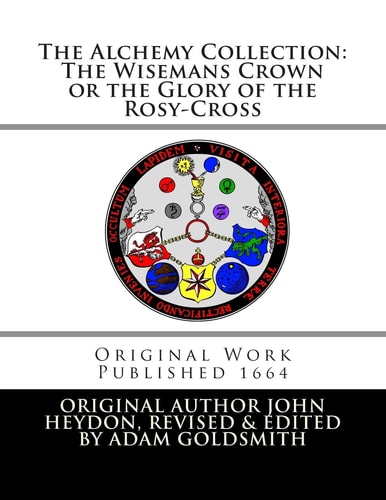 The Alchemy Collection The Wisemans Crown Or the Glory of the Rosy-Cross