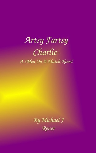 Artsy Fartsy Charlie A 3 Men On A Match Novel