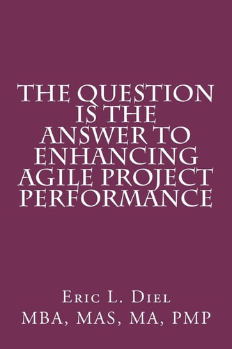 The Question Is the Answer to Enhancing Agile Project Performance