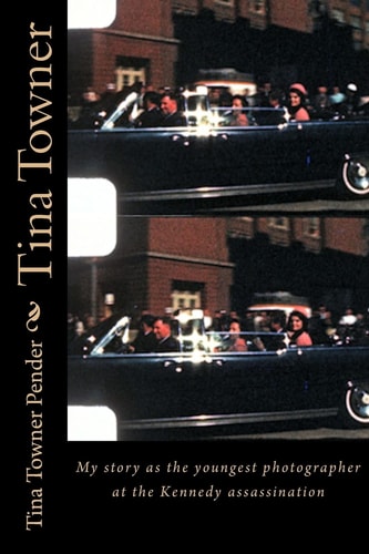 Tina Towner My Story as the Youngest Photographer of the Kennedy Assassination