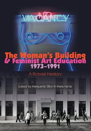 The Woman's Building & Feminist Art Education, 1973-1991 A Pictorial Herstory