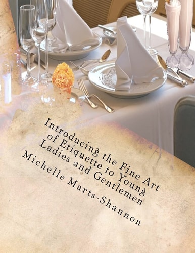 Introducing the Fine Art of Etiquette to Young Ladies and Gentlemen Bringing Back Old-Fashioned Manners