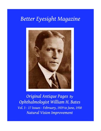 Better Eyesight Magazine - Original Antique Pages By Ophthalmologist William H. Bates - Vol. 3 - 17 Issues - February, 1929 to June, 1930 With; The Cure of Imperfect Sight by Treatment Without Glasses - Natural Vision Improvement