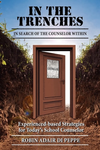 In the Trenches: in Search of the Counselor Within Experience-Based Strategies for Today's School Counselor