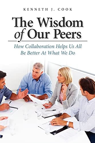 The Wisdom of Our Peers How Collaboration Helps Us All Be Better At What We Do