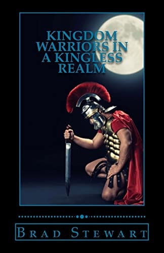 Kingdom Warriors in a Kingless Realm Equipping Men for Worship, Work, and War
