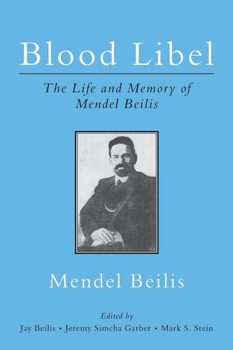 Blood Libel The Life and Memory of Mendel Beilis
