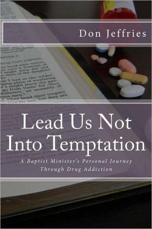 Lead Us Not Into Temptation A Baptist Minister's Personal Journey Through Drug Addiction