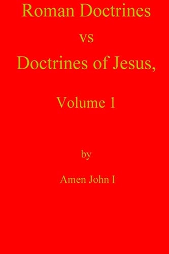 Roman Doctrines Vs Doctrines of Jesus, Volume 1