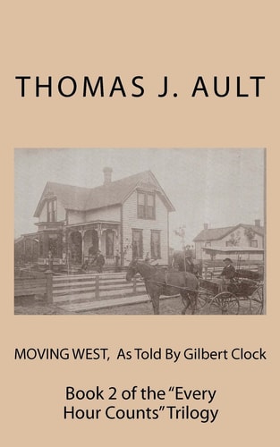 Moving West, As Told By Gilbert Clock Book 2 of the "Every Hour Counts" Trilogy