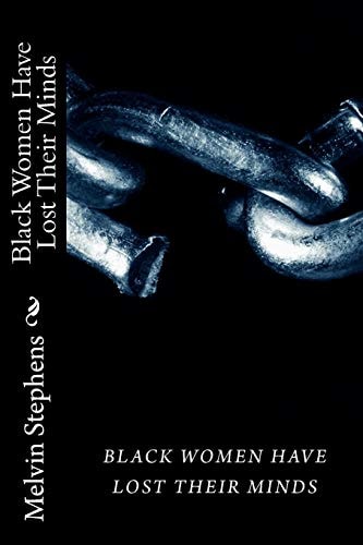 Black Women Have Lost Their Minds The Truth about Todays Black Women.