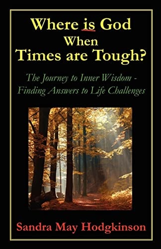 Where Is God When Times are Tough? The Journey to Inner Wisdom - Finding Answers to Life's Challenges