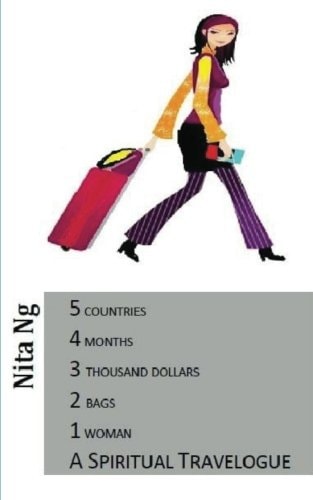 A Spiritual Travelogue 5 Countries, 4 Months, 3 Thousand Dollars, 2 Bags and 1 Woman