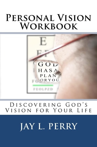 Personal Vision Workbook Discovering God's Vision for Your Life
