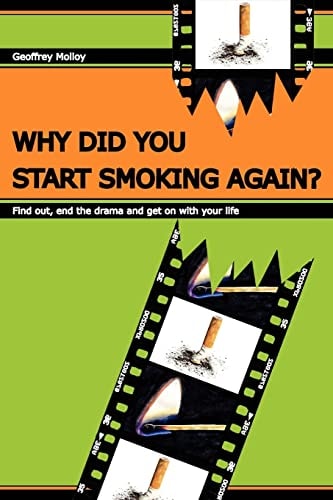 Why Did You Start Smoking Again? Find Out, End the Drama and Get on with Your Life