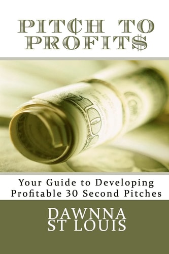 Pitch To Profits Your Guide to Developing Profitable 30 Second Pitches