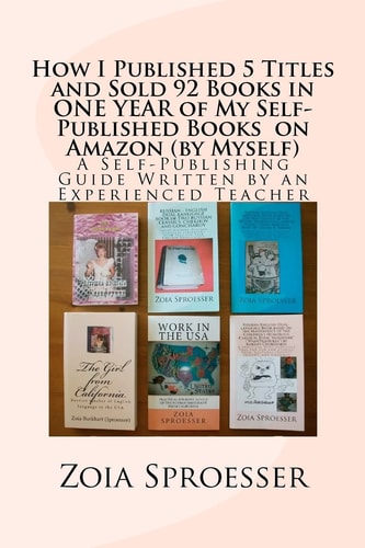 How I Published 5 Titles and Sold 92 Books in ONE YEAR of My Self-Published Books on Amazon (by Myself) A Self-Publishing Guide Written by an Experienced Teacher
