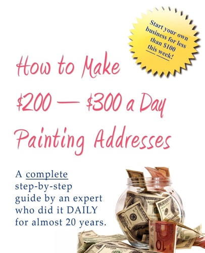 How to Make $200-$300 a Day Painting Addresses Start Your Own Business for Less Than $100 this Week