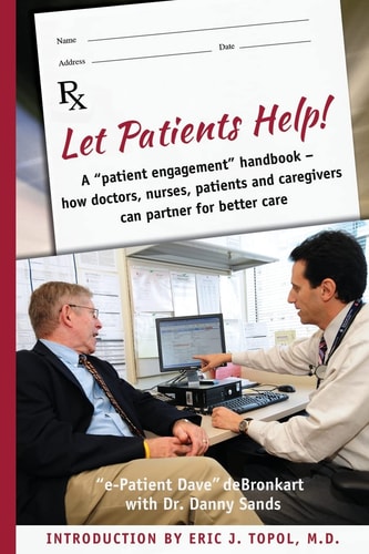 Let patients heltp : a patient "engagement" handbook - how doctors, nurses, patients and caregivers can partner for better care
