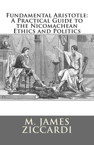 Fundamental Aristotle A Practical Guide to the Nicomachean Ethics and Politics