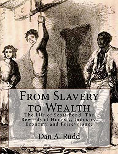From Slavery to Wealth The Life of Scott Bond. The Rewards of Honesty, Industry, Economy and Perseverance