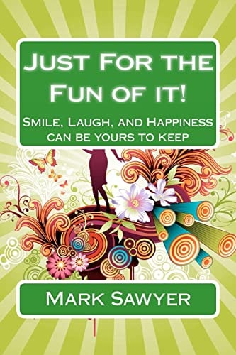 Just For the Fun of It! Smile, Laugh, and Happiness Can be Yours to Keep
