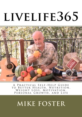 Livelife365 A Practical Self-Help Guide to Better Health, Nutrition, Weight Loss, Motivation, Personal Growth, and Life