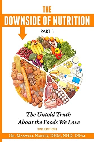 The Downside of Nutrition Part I The Untold Truths About the Foods We Love