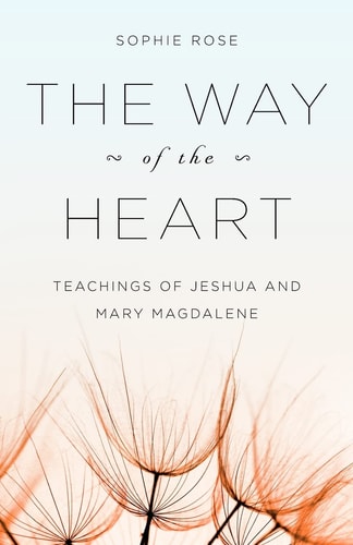 The Way of the Heart Teachings of Jeshua and Mary Magdalene