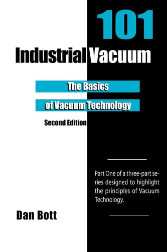 Industrial Vacuum 101 - Second Edition The Basics of Vacuum Technology