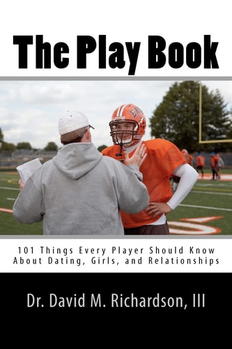 The Play Book 101 Things Every Player Should Know About Dating, Girls, and Relationships