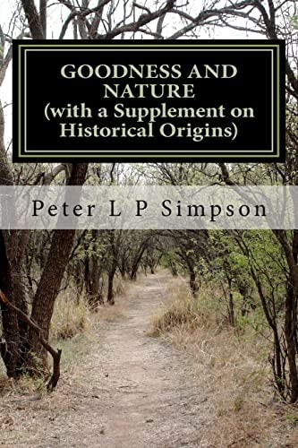 Goodness and Nature (with a Supplement on Historical Origins) A Defence of Ethical Naturalism and a Critique of Its Opponents