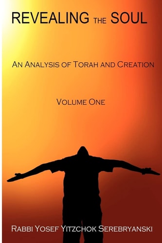 Revealing the Soul - Volume One An Analysis of Torah and Creation