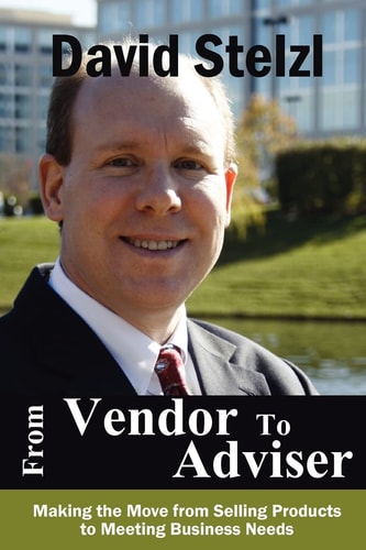 From Vendor to Adviser Making the Move from Selling Products to Meeting Business Needs