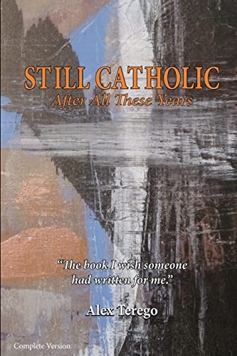 Still Catholic After All These Years Complete Version The Book I Wish Someone Had Written for Me.