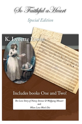 So Faithful a Heart, Special Edition The Love Story of Nancy Storace and Wolfgang Mozart and When Love Won't Die
