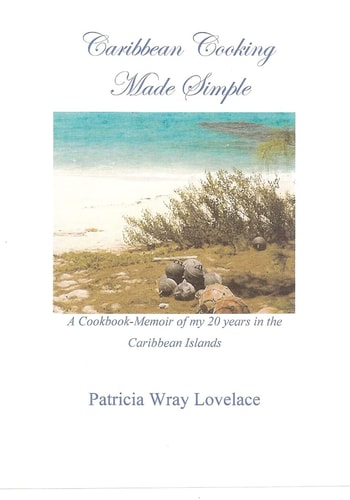Caribbean Cooking Made Simple A Cookbook/Memoir of My 20 Years in the Caribbean Islands