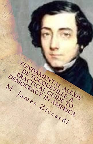 Fundamental Alexis de Tocqueville A Practical Guide to Democracy in America
