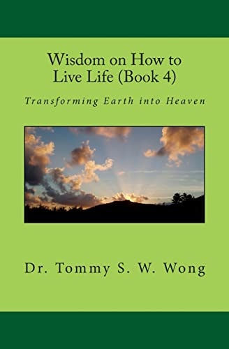Wisdom on How to Live Life (Book 4) Transforming Earth Into Heaven