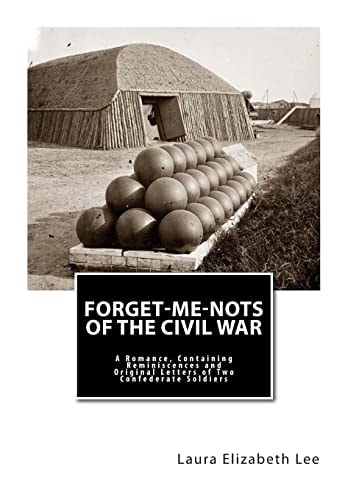 Forget-Me-Nots of the Civil War A Romance, Containing Reminiscences and Original Letters of Two Confederate Soldiers