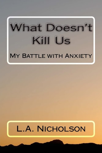 What Doesn't Kill Us My Battle with Anxiety