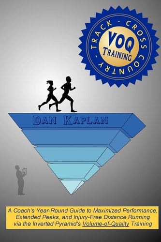 VOQ Training for Cross Country and Track A Coach's Year-Round Guide to Maximized Performance, Extended Peaks, and Injury-Free Distance Running Via the Inverted Pyramid's Volume-of-Quality Training