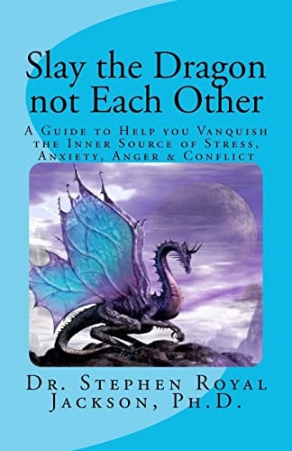 Slay the Dragon Not Each Other A Guide to Help You Vanquish the Inner Source of Stress, Anxiety, Anger and Conflict