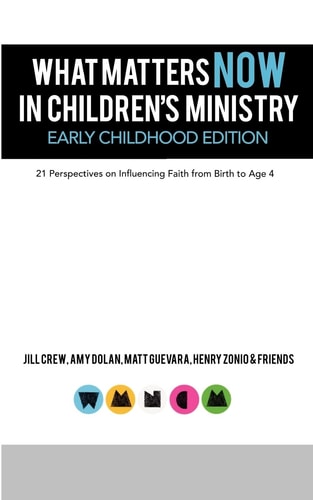 What Matters Now in Children's Ministry Early Childhood Edition 21 Perspectives on Influencing Faith from Birth to Age 4