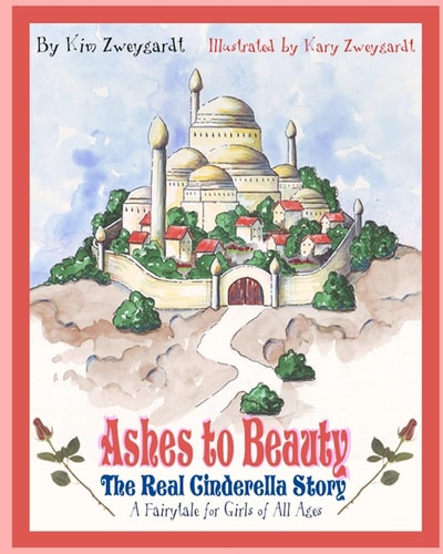 Ashes to Beauty The Real Cinderella Story / A Fairy Tale for Girls of All Ages