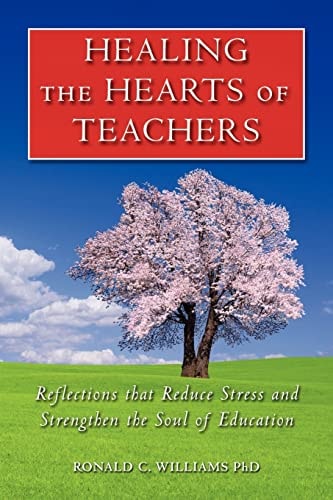 Healing the Hearts of Teachers Reflections That Reduce Stress and Strengthen the Soul of Education