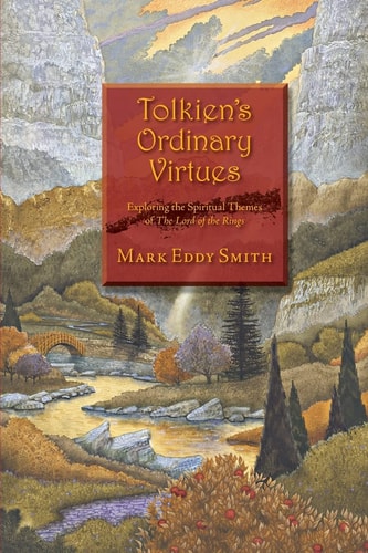 Tolkien's Ordinary Virtues Exploring the Spiritual Themes of The Lord of the Rings