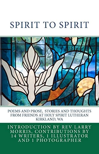Spirit to Spirit Poems and Prose Stories and Thoughts From Friends at Holy Spirit Lutheran Kirkland Wa