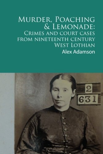 Murder, Poaching and Lemonade Crimes and Court Cases from Nineteenth Century West Lothian
